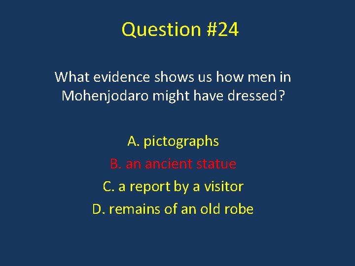 Question #24 What evidence shows us how men in Mohenjodaro might have dressed? A.