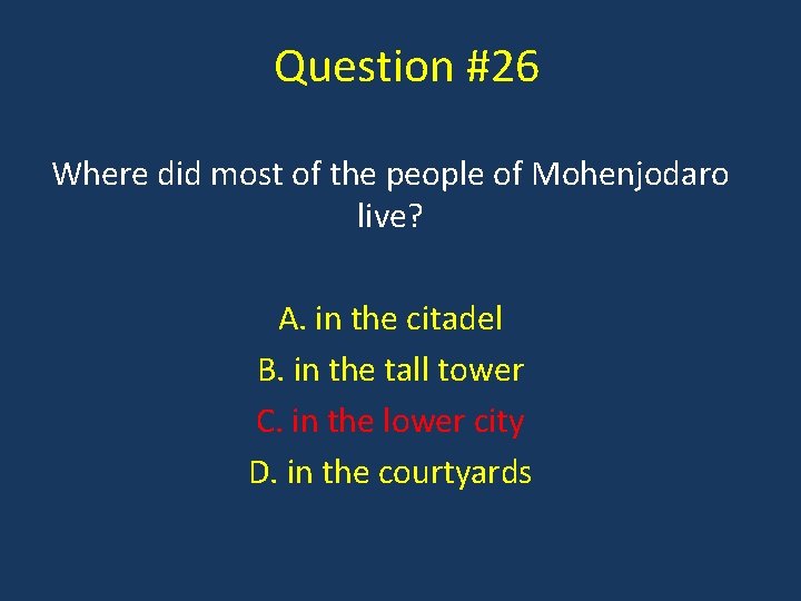 Question #26 Where did most of the people of Mohenjodaro live? A. in the