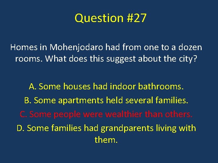 Question #27 Homes in Mohenjodaro had from one to a dozen rooms. What does