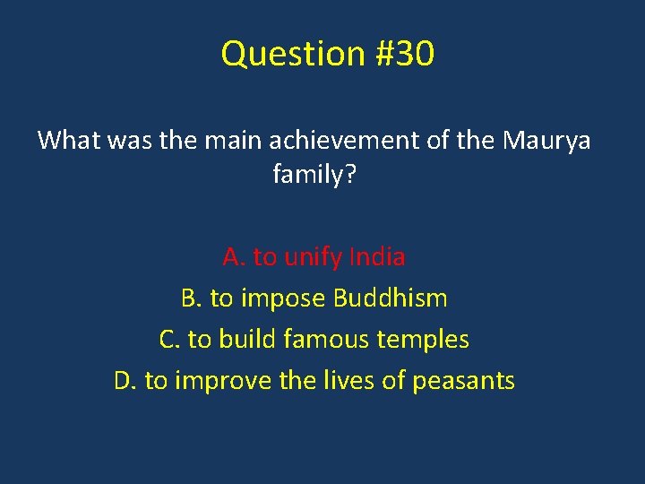 Question #30 What was the main achievement of the Maurya family? A. to unify