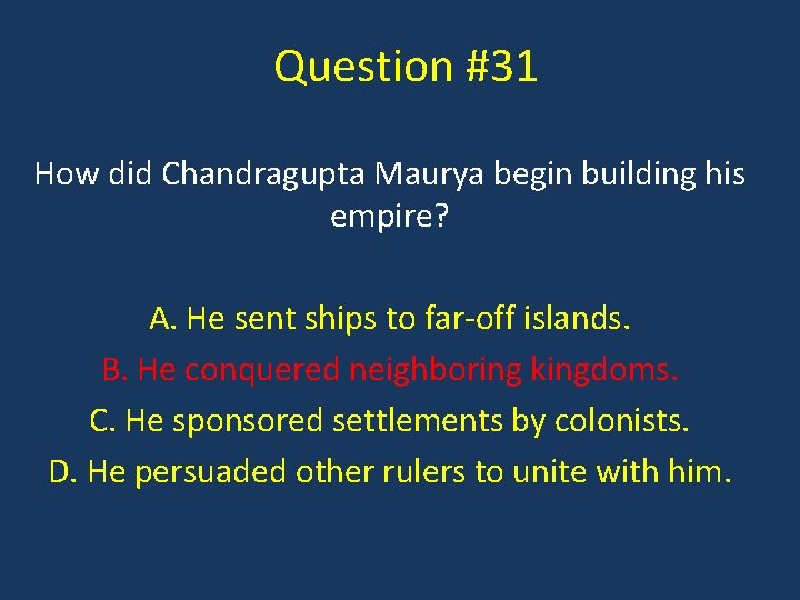Question #31 How did Chandragupta Maurya begin building his empire? A. He sent ships