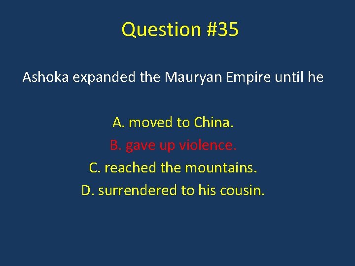 Question #35 Ashoka expanded the Mauryan Empire until he A. moved to China. B.