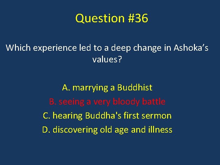 Question #36 Which experience led to a deep change in Ashoka’s values? A. marrying