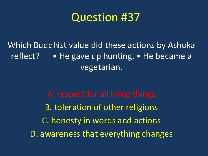 Question #37 Which Buddhist value did these actions by Ashoka reflect? • He gave