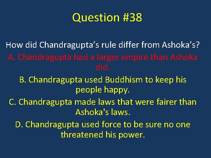 Question #38 How did Chandragupta’s rule differ from Ashoka’s? A. Chandragupta had a larger