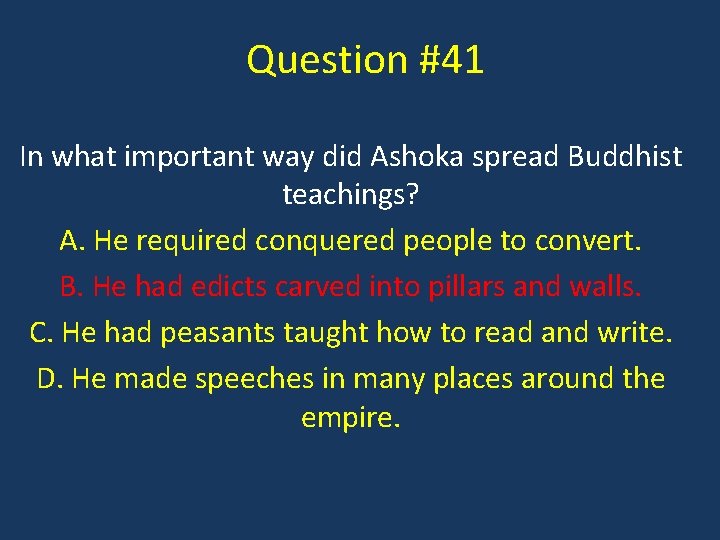 Question #41 In what important way did Ashoka spread Buddhist teachings? A. He required