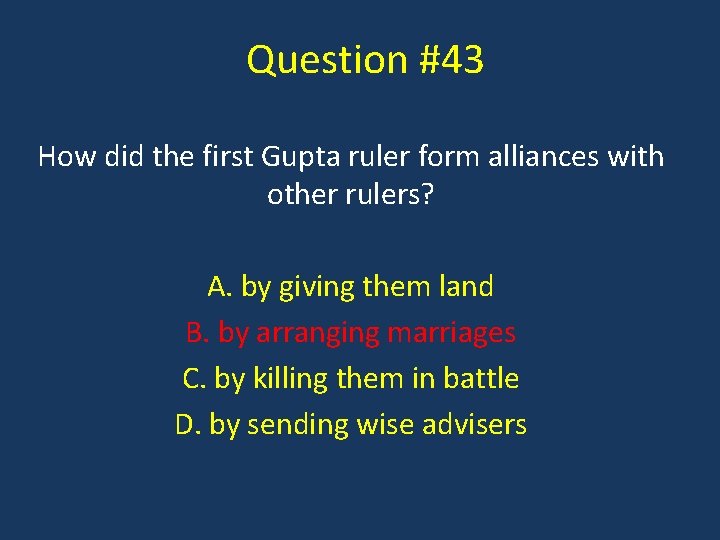 Question #43 How did the first Gupta ruler form alliances with other rulers? A.