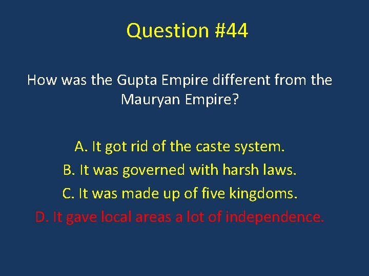 Question #44 How was the Gupta Empire different from the Mauryan Empire? A. It