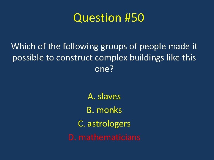 Question #50 Which of the following groups of people made it possible to construct