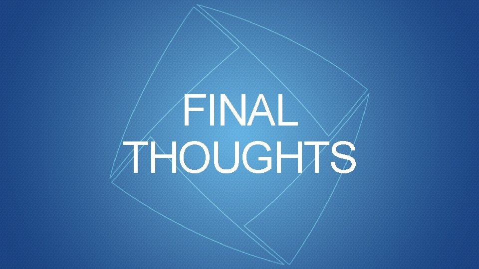 FINAL THOUGHTS FINAL THOUGHTS