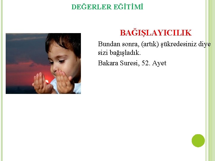 DEĞERLER EĞİTİMİ BAĞIŞLAYICILIK Bundan sonra, (artık) şükredesiniz diye sizi bağışladık. Bakara Suresi, 52. Ayet