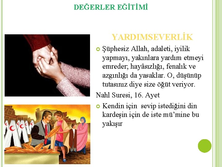 DEĞERLER EĞİTİMİ YARDIMSEVERLİK Şüphesiz Allah, adaleti, iyilik yapmayı, yakınlara yardım etmeyi emreder; hayâsızlığı, fenalık