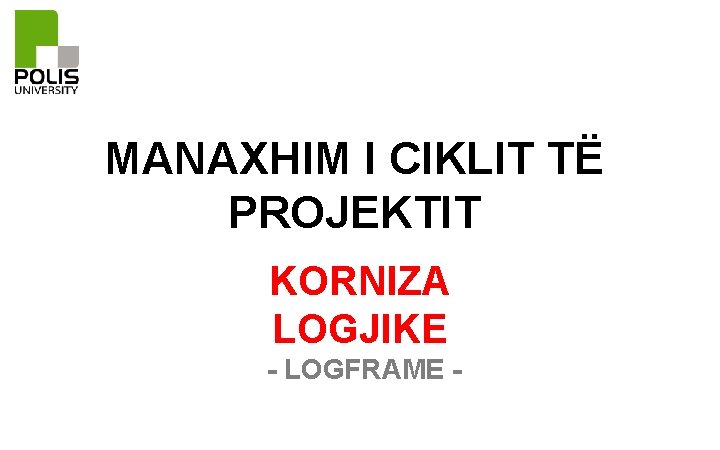 MANAXHIM I CIKLIT TË PROJEKTIT KORNIZA LOGJIKE - LOGFRAME - 