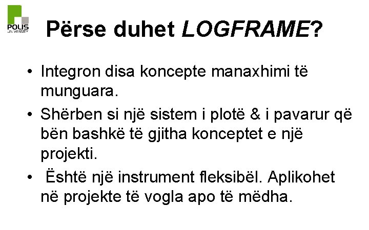 Përse duhet LOGFRAME? • Integron disa koncepte manaxhimi të munguara. • Shërben si një