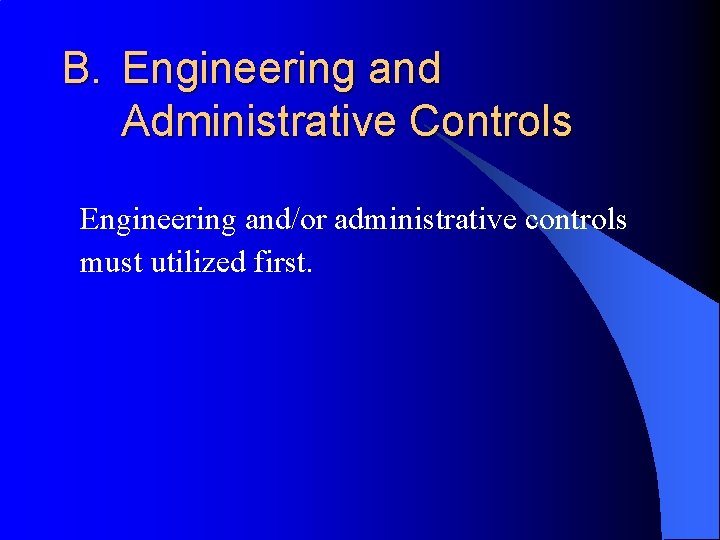 B. Engineering and Administrative Controls Engineering and/or administrative controls must utilized first. 