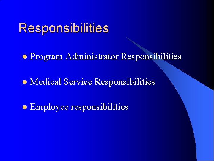 Responsibilities l Program Administrator Responsibilities l Medical Service Responsibilities l Employee responsibilities 