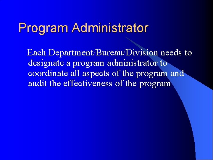 Program Administrator Each Department/Bureau/Division needs to designate a program administrator to coordinate all aspects