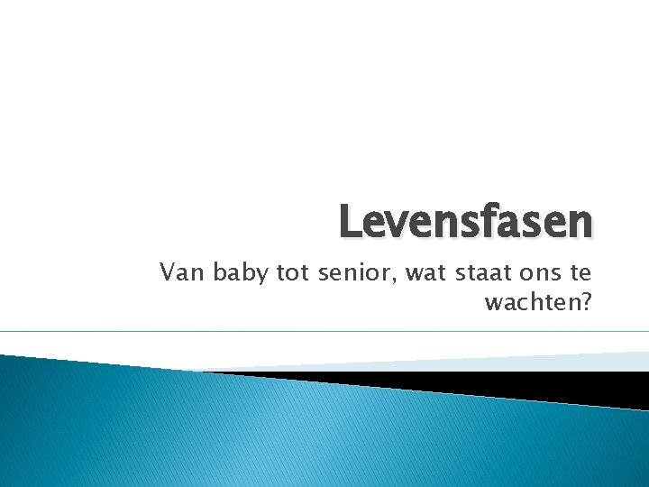 Levensfasen Van baby tot senior, wat staat ons te wachten? 