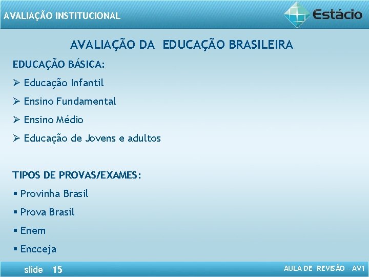 AVALIAÇÃO INSTITUCIONAL AVALIAÇÃO DA EDUCAÇÃO BRASILEIRA EDUCAÇÃO BÁSICA: Ø Educação Infantil Ø Ensino Fundamental