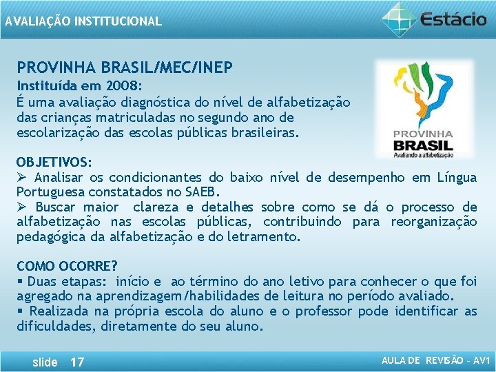 AVALIAÇÃO INSTITUCIONAL PROVINHA BRASIL/MEC/INEP Instituída em 2008: É uma avaliação diagnóstica do nível de