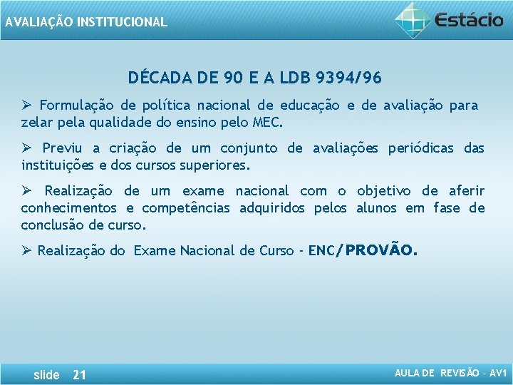 AVALIAÇÃO INSTITUCIONAL DÉCADA DE 90 E A LDB 9394/96 Ø Formulação de política nacional