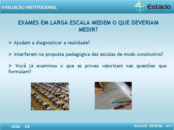 AVALIAÇÃO INSTITUCIONAL EXAMES EM LARGA ESCALA MEDEM O QUE DEVERIAM MEDIR? Ø Ajudam a