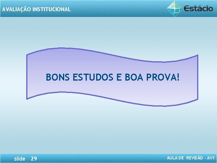 AVALIAÇÃO INSTITUCIONAL BONS ESTUDOS E BOA PROVA! slide 29 AULA DE REVISÃO – AV