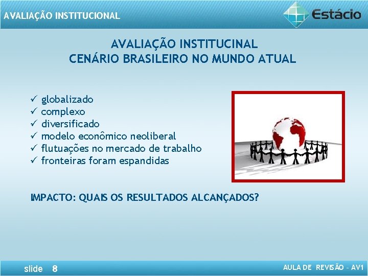 AVALIAÇÃO INSTITUCIONAL AVALIAÇÃO INSTITUCINAL CENÁRIO BRASILEIRO NO MUNDO ATUAL ü globalizado ü complexo ü