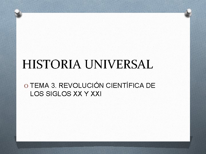 HISTORIA UNIVERSAL O TEMA 3. REVOLUCIÓN CIENTÍFICA DE LOS SIGLOS XX Y XXI 