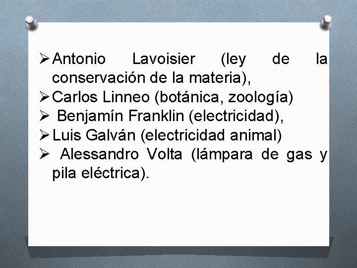 Ø Antonio Lavoisier (ley de la conservación de la materia), Ø Carlos Linneo (botánica,