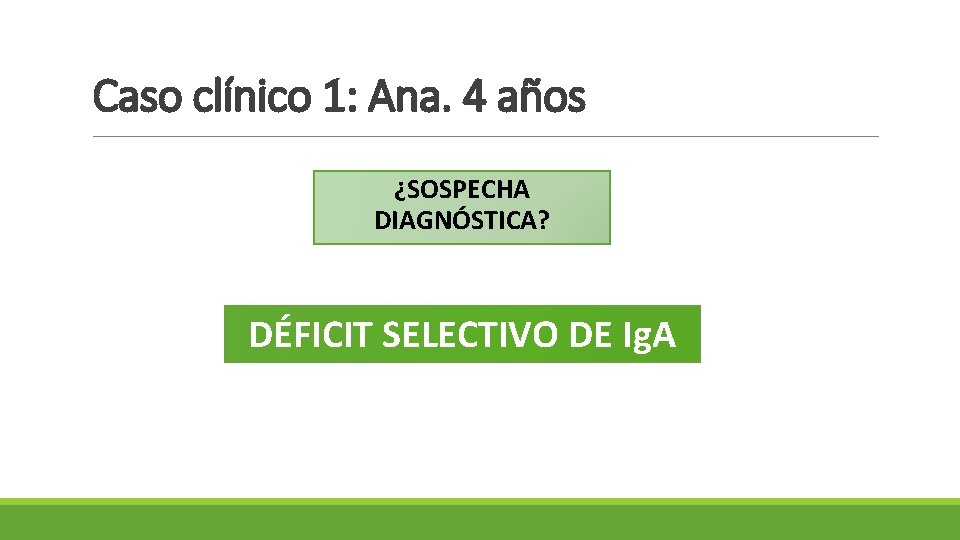 Caso clínico 1: Ana. 4 años ¿SOSPECHA DIAGNÓSTICA? DÉFICIT SELECTIVO DE Ig. A 