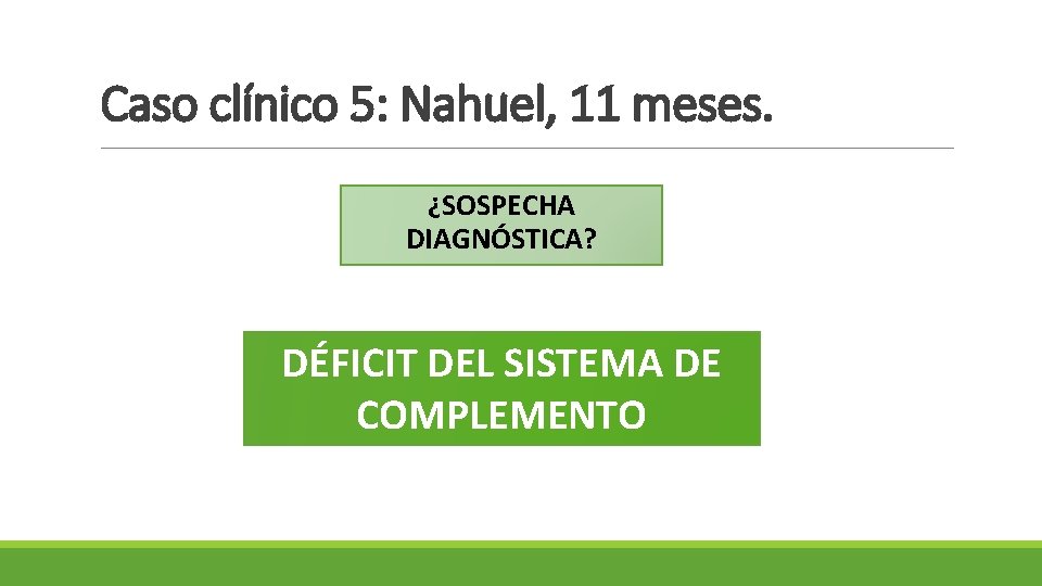 Caso clínico 5: Nahuel, 11 meses. ¿SOSPECHA DIAGNÓSTICA? DÉFICIT DEL SISTEMA DE COMPLEMENTO 