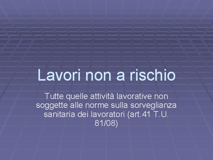 Lavori non a rischio Tutte quelle attività lavorative non soggette alle norme sulla sorveglianza