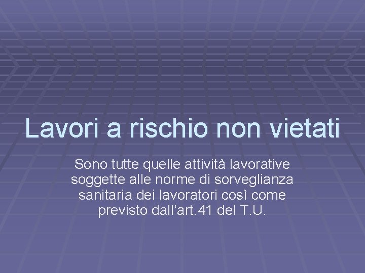 Lavori a rischio non vietati Sono tutte quelle attività lavorative soggette alle norme di