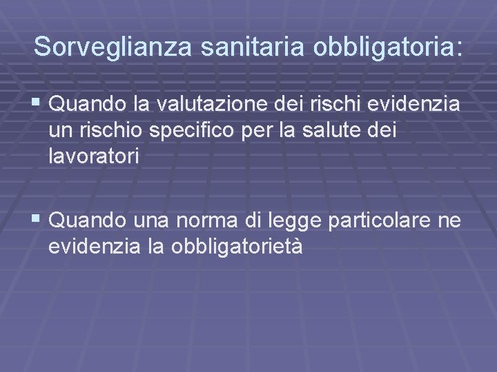 Sorveglianza sanitaria obbligatoria: § Quando la valutazione dei rischi evidenzia un rischio specifico per