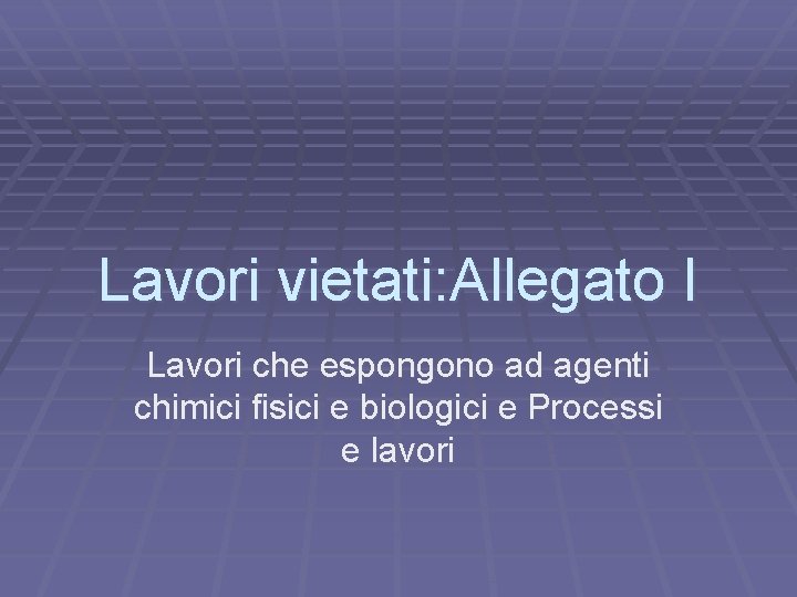 Lavori vietati: Allegato I Lavori che espongono ad agenti chimici fisici e biologici e