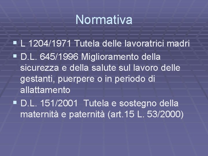 Normativa § L 1204/1971 Tutela delle lavoratrici madri § D. L. 645/1996 Miglioramento della