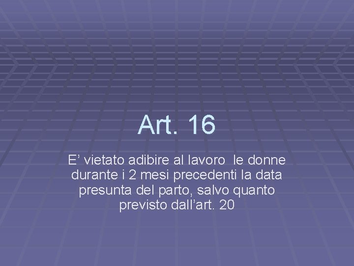 Art. 16 E’ vietato adibire al lavoro le donne durante i 2 mesi precedenti