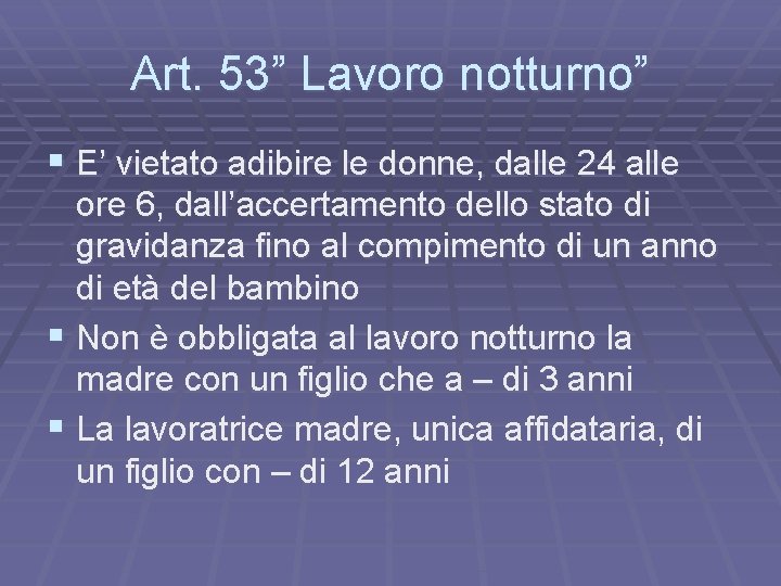 Art. 53” Lavoro notturno” § E’ vietato adibire le donne, dalle 24 alle ore