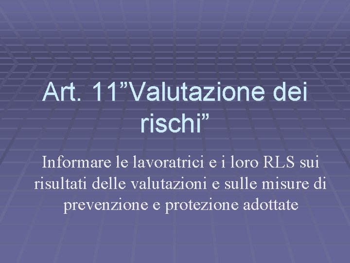Art. 11”Valutazione dei rischi” Informare le lavoratrici e i loro RLS sui risultati delle