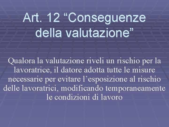 Art. 12 “Conseguenze della valutazione” Qualora la valutazione riveli un rischio per la lavoratrice,