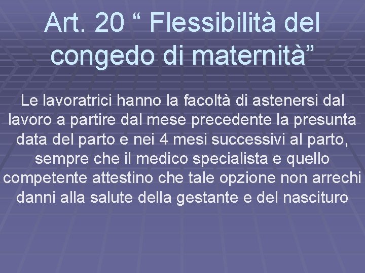 Art. 20 “ Flessibilità del congedo di maternità” Le lavoratrici hanno la facoltà di