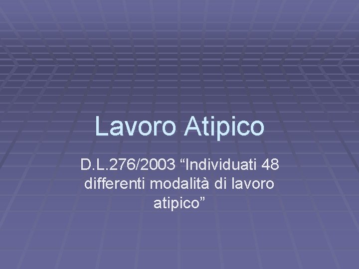 Lavoro Atipico D. L. 276/2003 “Individuati 48 differenti modalità di lavoro atipico” 