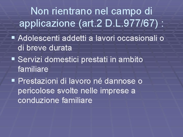 Non rientrano nel campo di applicazione (art. 2 D. L. 977/67) : § Adolescenti