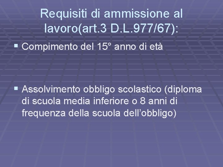 Requisiti di ammissione al lavoro(art. 3 D. L. 977/67): § Compimento del 15° anno