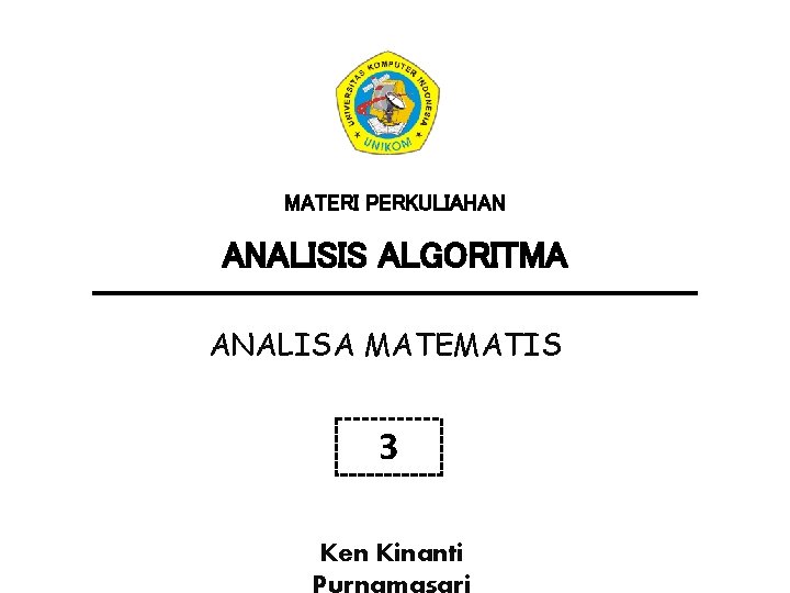 MATERI PERKULIAHAN ANALISIS ALGORITMA ANALISA MATEMATIS 3 Ken Kinanti Purnamasari MATERI PERKULIAHAN ANALISIS ALGORITMA ANALISA MATEMATIS 3 Ken Kinanti Purnamasari