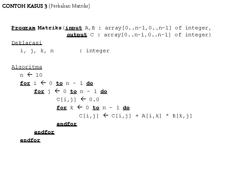 CONTOH KASUS 3 (Perkalian Matriks) Program Matriks(input A, B : array[0. . n-1, 0. CONTOH KASUS 3 (Perkalian Matriks) Program Matriks(input A, B : array[0. . n-1, 0.