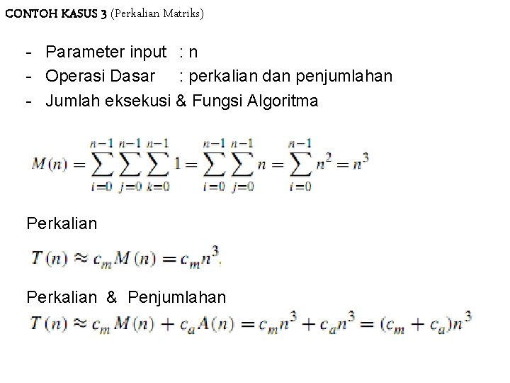 CONTOH KASUS 3 (Perkalian Matriks) - Parameter input : n - Operasi Dasar : CONTOH KASUS 3 (Perkalian Matriks) - Parameter input : n - Operasi Dasar :