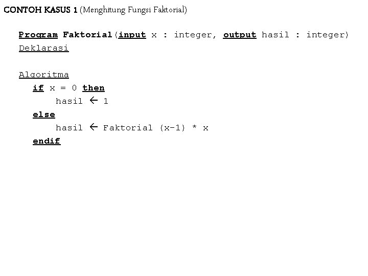 CONTOH KASUS 1 (Menghitung Fungsi Faktorial) Program Faktorial(input x : integer, output hasil : CONTOH KASUS 1 (Menghitung Fungsi Faktorial) Program Faktorial(input x : integer, output hasil :