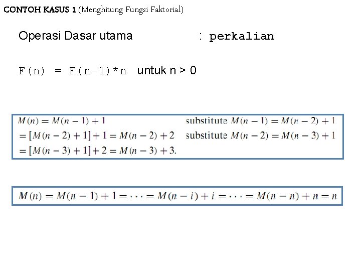 CONTOH KASUS 1 (Menghitung Fungsi Faktorial) Operasi Dasar utama F(n) = F(n-1)*n untuk n CONTOH KASUS 1 (Menghitung Fungsi Faktorial) Operasi Dasar utama F(n) = F(n-1)*n untuk n